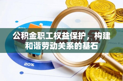 峡江公积金职工权益保护，构建和谐劳动关系的基石