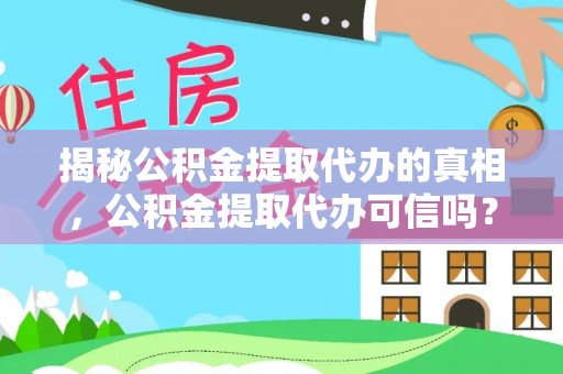 峡江揭秘公积金提取代办的真相，公积金提取代办可信吗？
