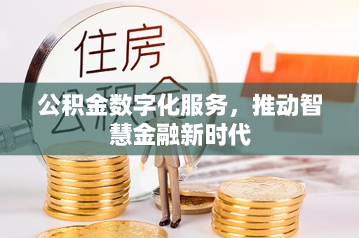 峡江公积金数字化服务，推动智慧金融新时代