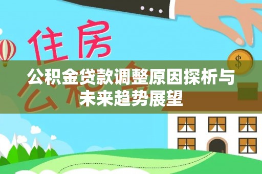 峡江公积金贷款调整原因探析与未来趋势展望