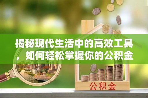 峡江揭秘现代生活中的高效工具，如何轻松掌握你的公积金查询方式