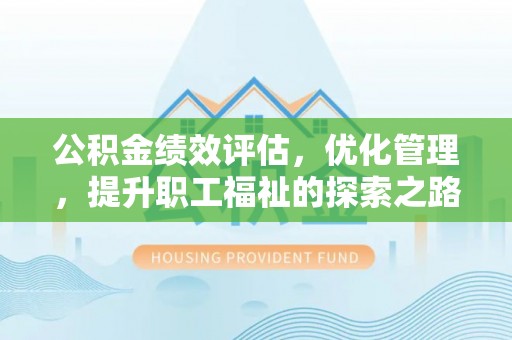 峡江公积金绩效评估，优化管理，提升职工福祉的探索之路