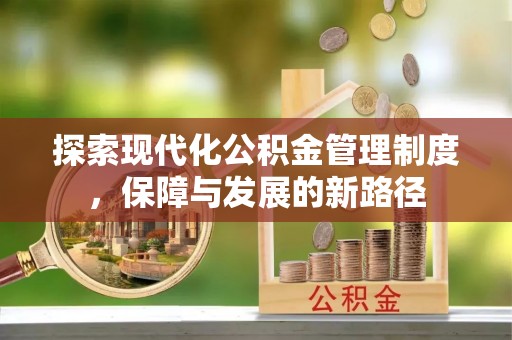 峡江探索现代化公积金管理制度，保障与发展的新路径