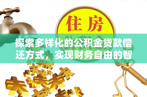 峡江探索多样化的公积金贷款偿还方式，实现财务自由的智慧选择