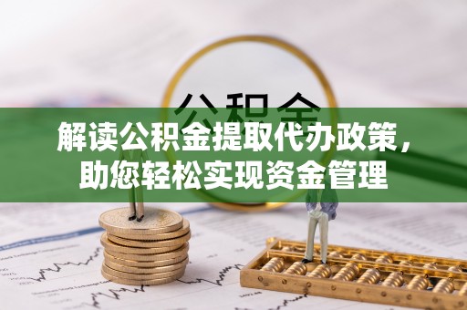 峡江解读公积金提取代办政策，助您轻松实现资金管理