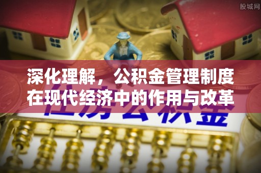 峡江深化理解，公积金管理制度在现代经济中的作用与改革方向