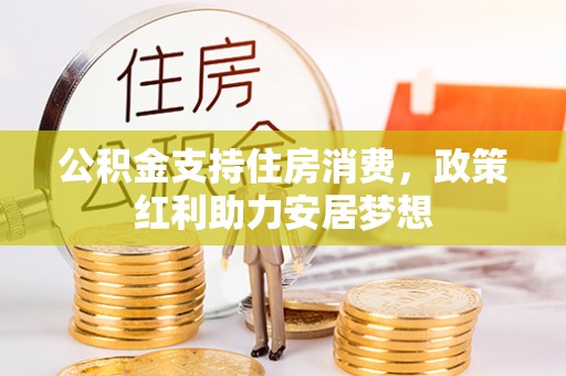 峡江公积金支持住房消费，政策红利助力安居梦想