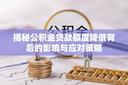 峡江揭秘公积金贷款额度降低背后的影响与应对策略