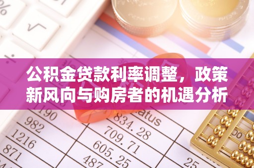 峡江公积金贷款利率调整，政策新风向与购房者的机遇分析