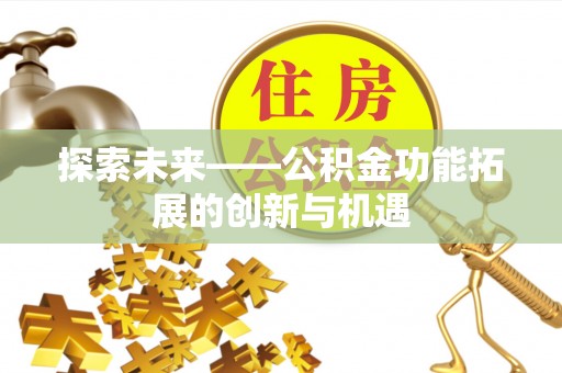 峡江探索未来——公积金功能拓展的创新与机遇