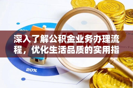 峡江深入了解公积金业务办理流程，优化生活品质的实用指南