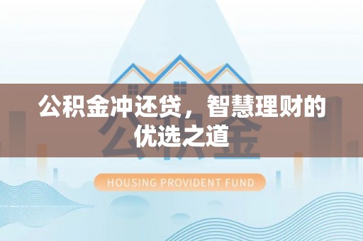 峡江公积金冲还贷，智慧理财的优选之道