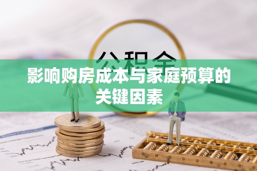 峡江影响购房成本与家庭预算的关键因素
