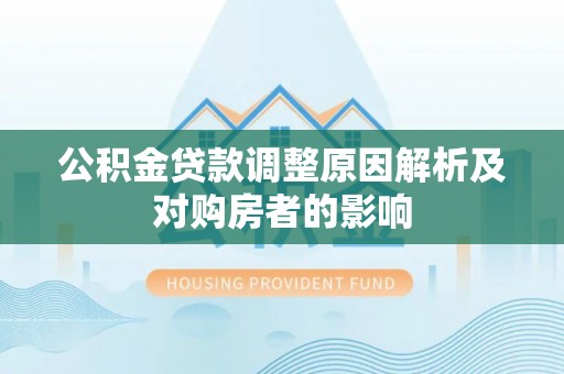峡江公积金贷款调整原因解析及对购房者的影响