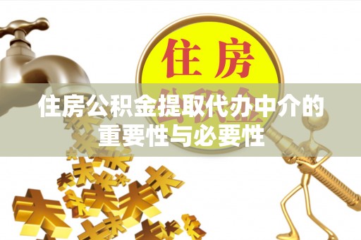 峡江住房公积金提取代办中介的重要性与必要性