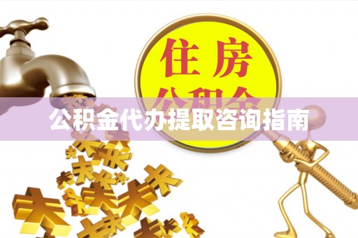 峡江公积金代办提取咨询指南