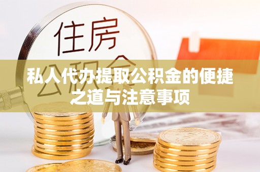 峡江私人代办提取公积金的便捷之道与注意事项