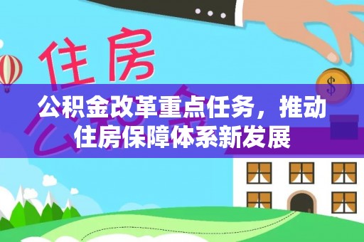 峡江公积金改革重点任务，推动住房保障体系新发展