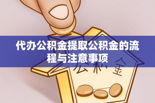 峡江代办公积金提取公积金的流程与注意事项