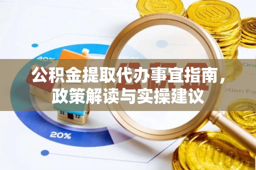 峡江公积金提取代办事宜指南，政策解读与实操建议