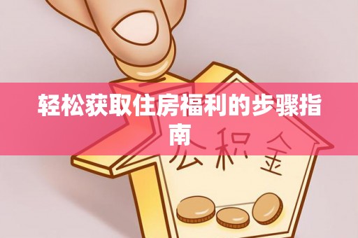 峡江轻松获取住房福利的步骤指南