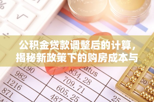 峡江公积金贷款调整后的计算，揭秘新政策下的购房成本与规划