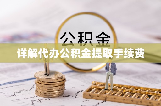 峡江详解代办公积金提取手续费