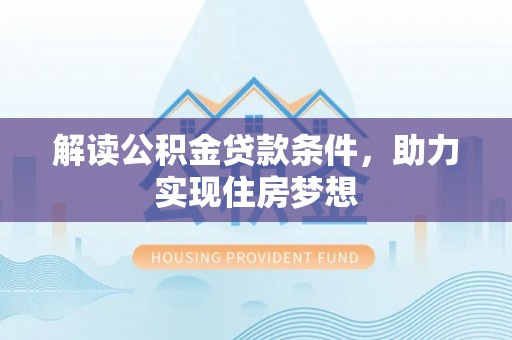 峡江解读公积金贷款条件，助力实现住房梦想