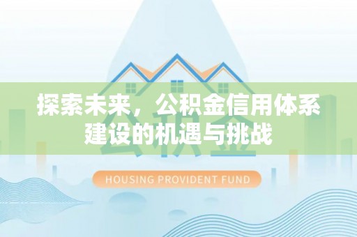 峡江探索未来，公积金信用体系建设的机遇与挑战
