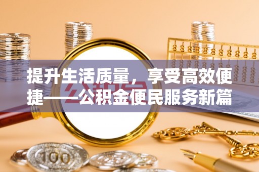 峡江提升生活质量，享受高效便捷——公积金便民服务新篇章
