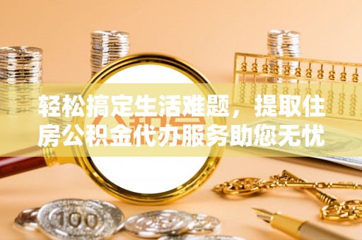 峡江轻松搞定生活难题，提取住房公积金代办服务助您无忧理财