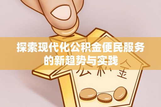 峡江探索现代化公积金便民服务的新趋势与实践