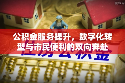 峡江公积金服务提升，数字化转型与市民便利的双向奔赴