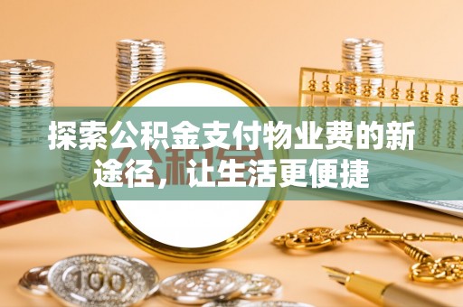 峡江探索公积金支付物业费的新途径，让生活更便捷