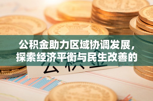 峡江公积金助力区域协调发展，探索经济平衡与民生改善的新路径