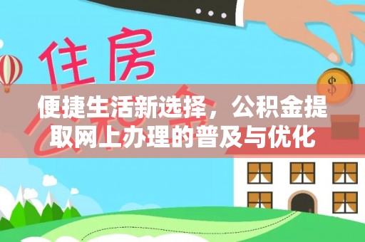 峡江便捷生活新选择，公积金提取网上办理的普及与优化