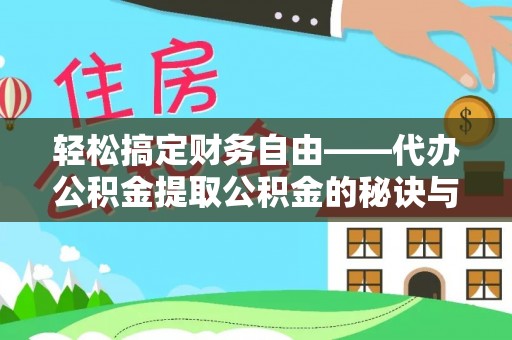峡江轻松搞定财务自由——代办公积金提取公积金的秘诀与技巧