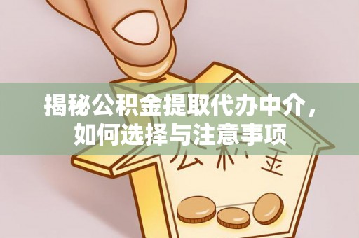 峡江揭秘公积金提取代办中介，如何选择与注意事项