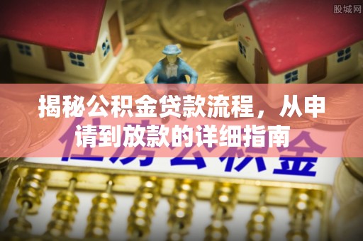 峡江揭秘公积金贷款流程，从申请到放款的详细指南