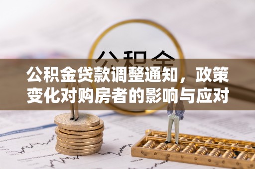 峡江公积金贷款调整通知，政策变化对购房者的影响与应对策略