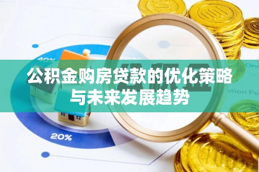 峡江公积金购房贷款的优化策略与未来发展趋势