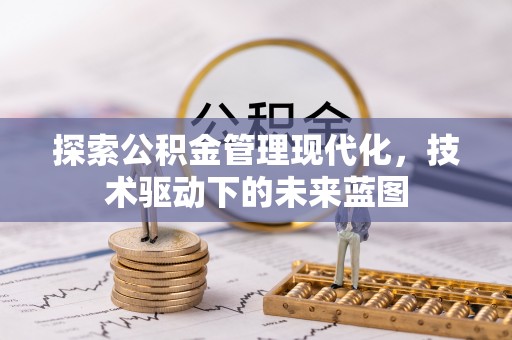 峡江探索公积金管理现代化，技术驱动下的未来蓝图