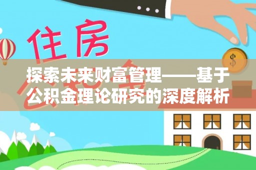 峡江探索未来财富管理——基于公积金理论研究的深度解析
