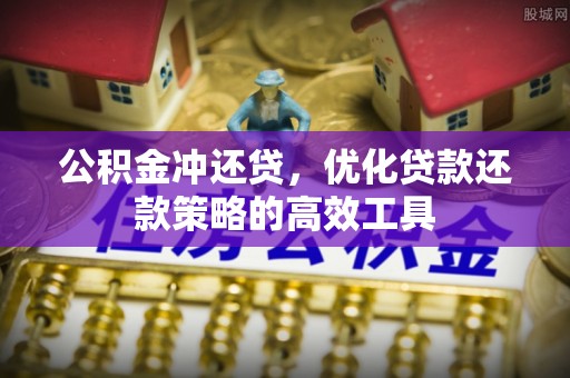 峡江公积金冲还贷，优化贷款还款策略的高效工具