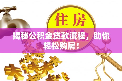 峡江揭秘公积金贷款流程，助你轻松购房！