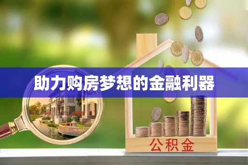 峡江助力购房梦想的金融利器