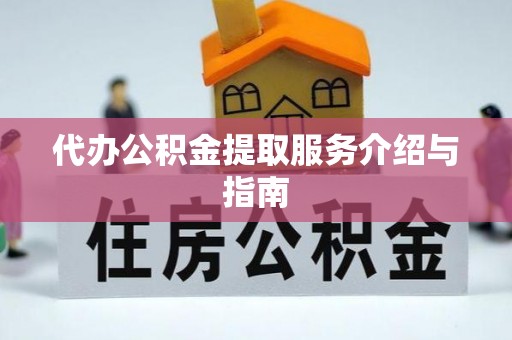 峡江代办公积金提取服务介绍与指南