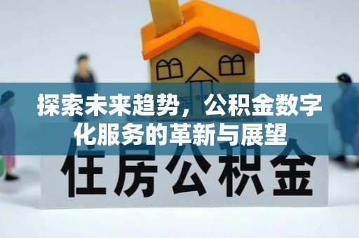 峡江探索未来趋势，公积金数字化服务的革新与展望