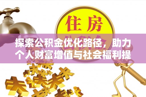 峡江探索公积金优化路径，助力个人财富增值与社会福利提升